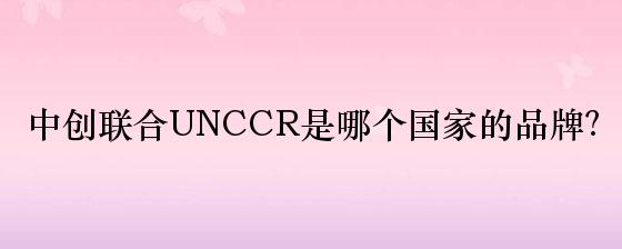 中创联合UNCCR是哪个国家的品牌？