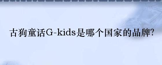 古狗童话G-kids是哪个国家的品牌？