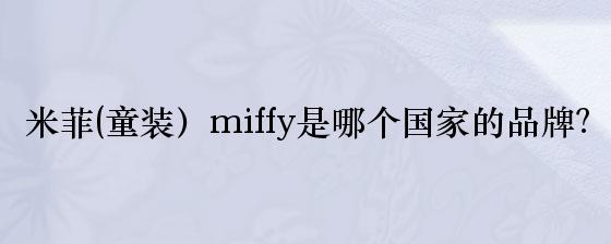 米菲(童装）miffy是哪个国家的品牌？