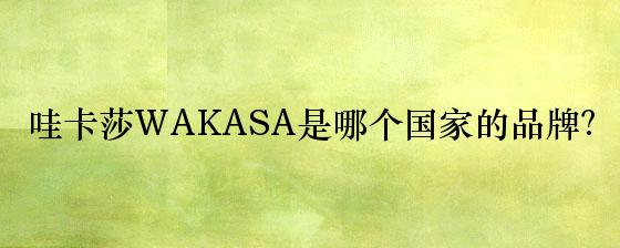 哇卡莎WAKASA是哪个国家的品牌？