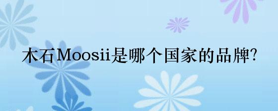 木石Moosii是哪个国家的品牌？