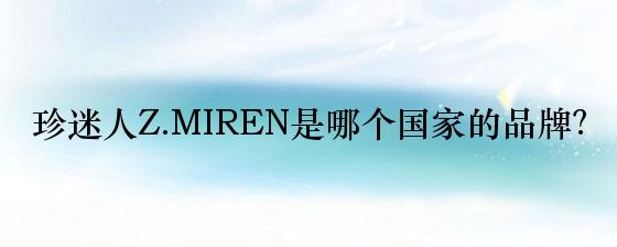 珍迷人Z.MIREN是哪个国家的品牌？