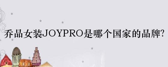 乔品女装JOYPRO是哪个国家的品牌？