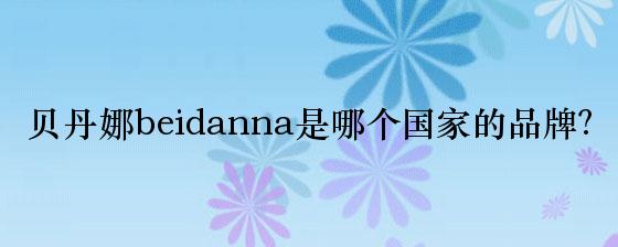 贝丹娜beidanna是哪个国家的品牌？