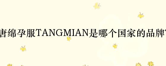 唐绵孕服TANGMIAN是哪个国家的品牌？
