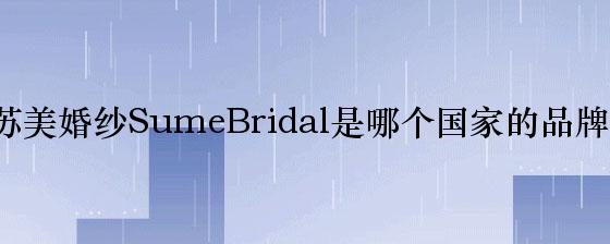 苏美婚纱SumeBridal是哪个国家的品牌？