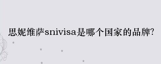 思妮维萨snivisa是哪个国家的品牌？