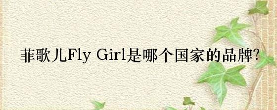 菲歌儿Fly Girl是哪个国家的品牌？