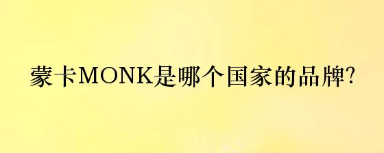 蒙卡MONK是哪个国家的品牌？
