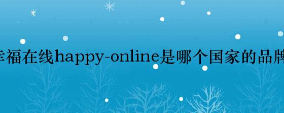 幸福在线happy-online是哪个国家的品牌？