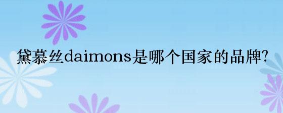 黛慕丝daimons是哪个国家的品牌？