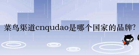 菜鸟渠道cnqudao是哪个国家的品牌？