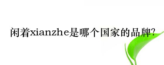 闲着xianzhe是哪个国家的品牌？