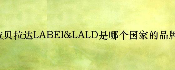 拉贝拉达LABEI&LALD是哪个国家的品牌？