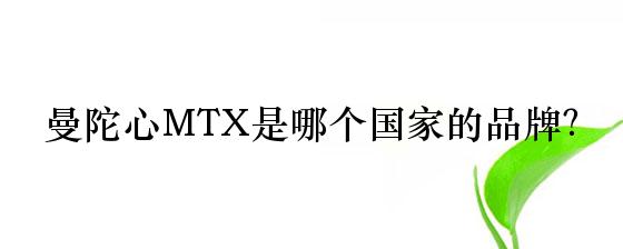 曼陀心MTX是哪个国家的品牌？