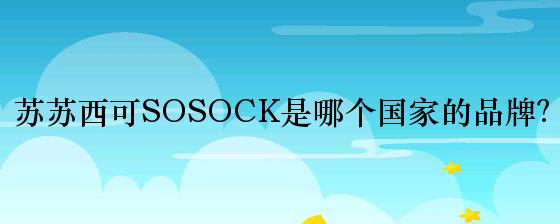 苏苏西可SOSOCK是哪个国家的品牌？