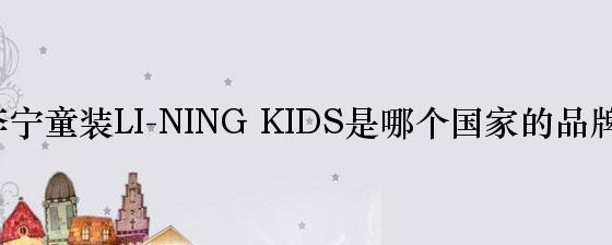 李宁童装LI-NING KIDS是哪个国家的品牌？