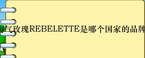 淘气玫瑰REBELETTE是哪个国家的品牌？