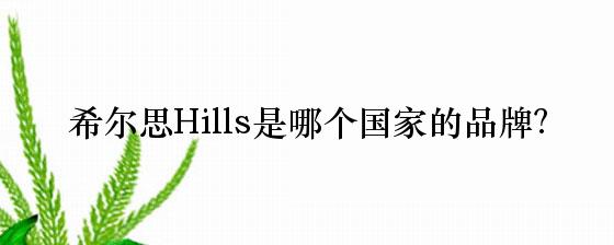 希尔思Hills是哪个国家的品牌？