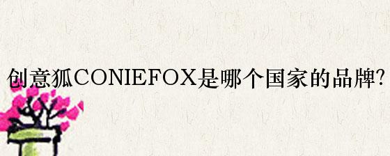 创意狐CONIEFOX是哪个国家的品牌？