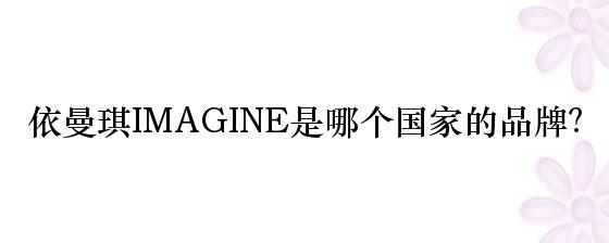依曼琪IMAGINE是哪个国家的品牌？