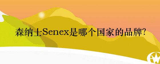 森纳士Senex是哪个国家的品牌？