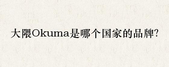 大隈Okuma是哪个国家的品牌？