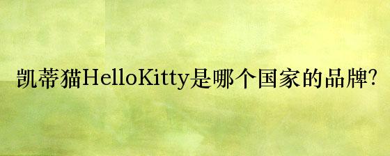 凯蒂猫HelloKitty是哪个国家的品牌？