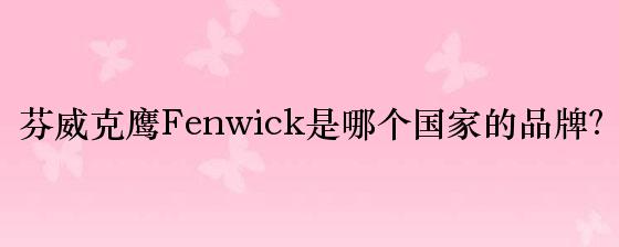 芬威克鹰Fenwick是哪个国家的品牌？
