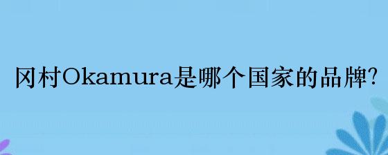 冈村Okamura是哪个国家的品牌？