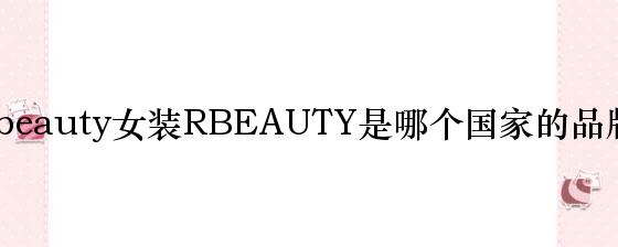 Rbeauty女装RBEAUTY是哪个国家的品牌？