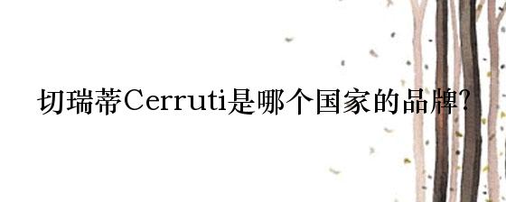 切瑞蒂Cerruti是哪个国家的品牌？