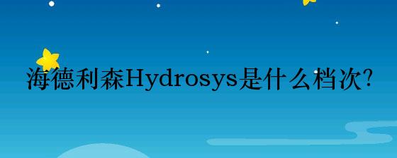 海德利森Hydrosys是什么档次？